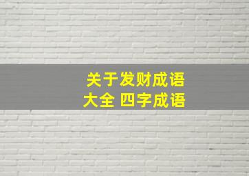 关于发财成语大全 四字成语